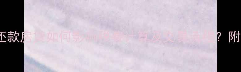 图片 二手房交易必看！提前还款房贷如何影响税费计算及交易流程？附详细计算器与避坑指南1