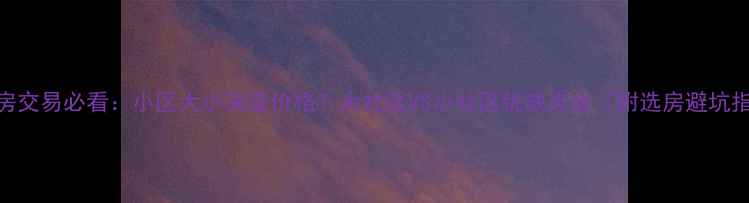 图片 二手房交易必看：小区大小决定价格？大社区VS小社区优缺点全（附选房避坑指南）