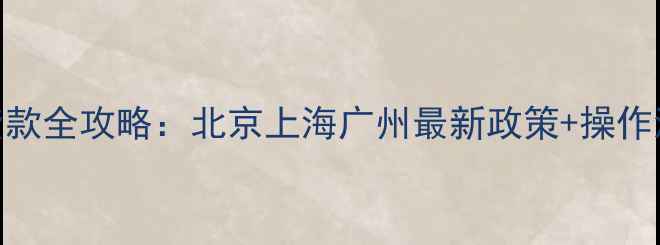 图片 二手房公积金贷款全攻略：北京上海广州最新政策+操作流程+避坑指南2