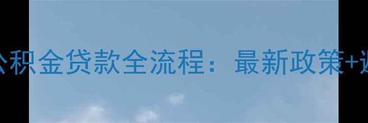 图片 二手房公积金贷款全流程：最新政策+避坑指南