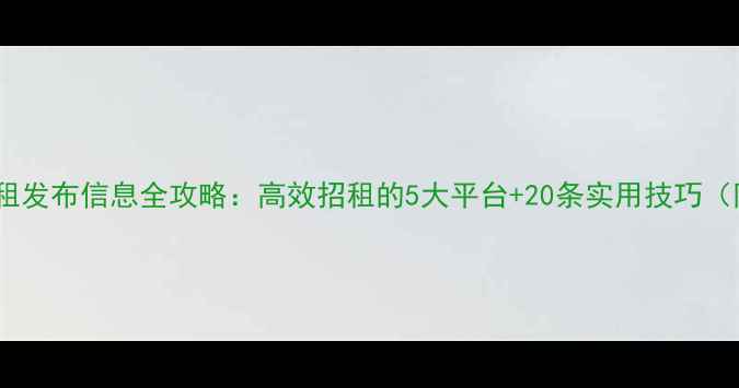 图片 二手房出租发布信息全攻略：高效招租的5大平台+20条实用技巧（附模板）2