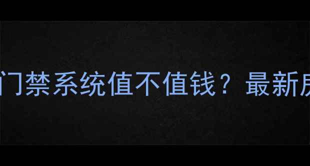 图片 二手房加装智能门禁系统值不值钱？最新房价影响全🏡🔒2