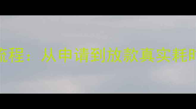 图片 二手房商业贷款办理全流程：从申请到放款真实耗时表（附最新材料清单）