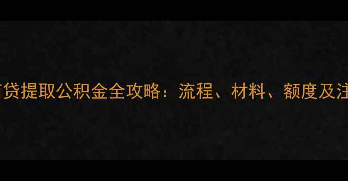 图片 二手房商贷提取公积金全攻略：流程、材料、额度及注意事项1