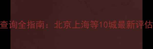 图片 二手房回收价格查询全指南：北京上海等10城最新评估标准与实操方法