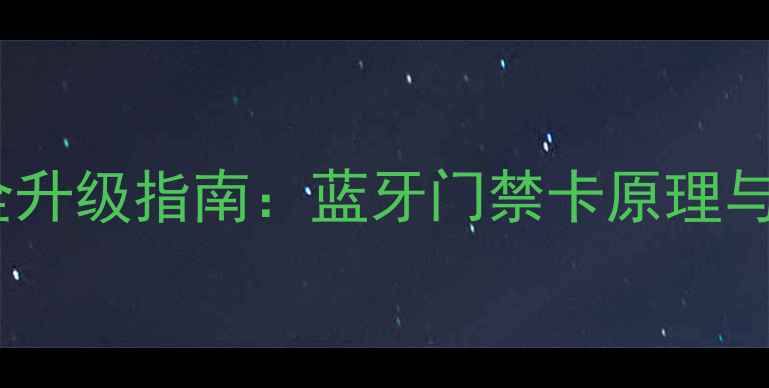 图片 二手房安全升级指南：蓝牙门禁卡原理与选购攻略2