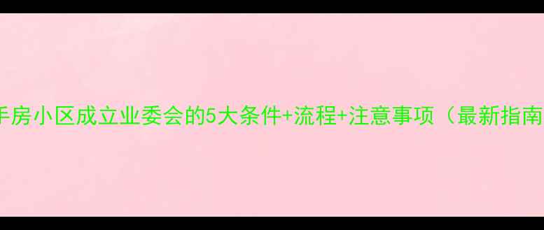 图片 二手房小区成立业委会的5大条件+流程+注意事项（最新指南）2
