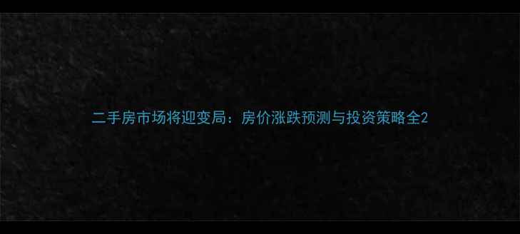图片 二手房市场将迎变局：房价涨跌预测与投资策略全2