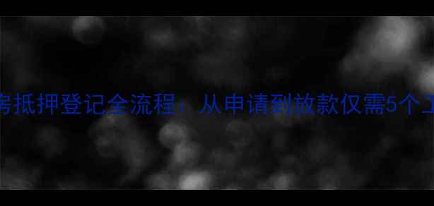 图片 二手房抵押登记全流程：从申请到放款仅需5个工作日