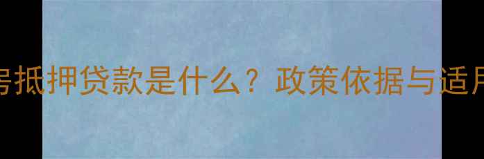 图片 二手房抵押贷款是什么？政策依据与适用场景