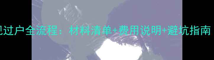 图片 二手房有线电视过户全流程：材料清单+费用说明+避坑指南（附最新政策）