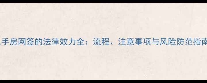 图片 二手房网签的法律效力全：流程、注意事项与风险防范指南2