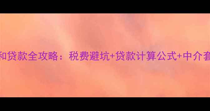 图片 二手房网签金额和贷款全攻略：税费避坑+贷款计算公式+中介套路大公开！🏠💰