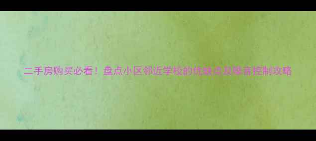 图片 二手房购买必看！盘点小区邻近学校的优缺点及噪音控制攻略