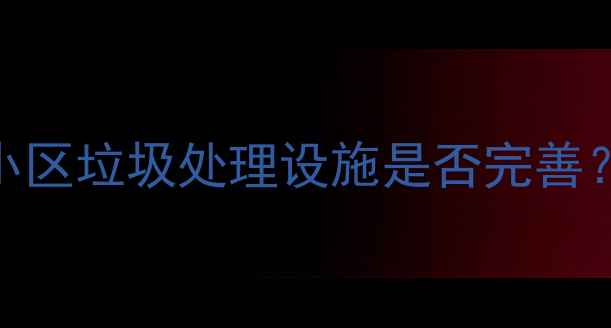图片 二手房购房必看！如何判断小区垃圾处理设施是否完善？这5个细节决定居住幸福感1