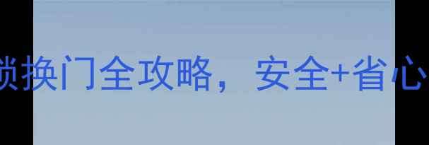 图片 二手房过户必看！换锁换门全攻略，安全+省心指南（附避坑清单）1