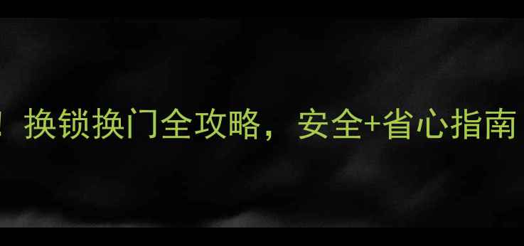 图片 二手房过户必看！换锁换门全攻略，安全+省心指南（附避坑清单）2