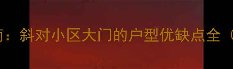 图片 二手房避坑指南：斜对小区大门的户型优缺点全（附购房建议）1
