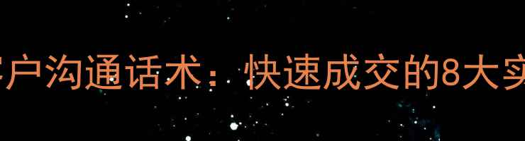 图片 二手房销售技巧与客户沟通话术：快速成交的8大实战策略（附案例）1