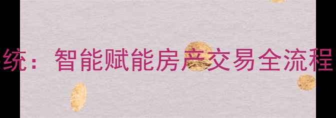 图片 二手房销售管理系统：智能赋能房产交易全流程的数字化解决方案