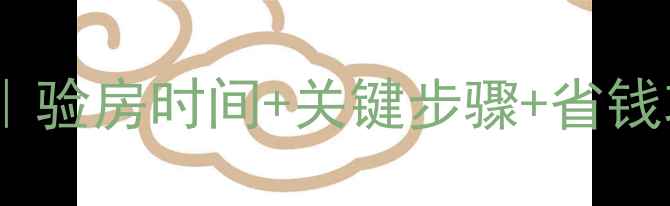 图片 二手房验房避坑指南｜验房时间+关键步骤+省钱攻略（附自检清单）1