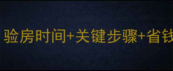 图片 二手房验房避坑指南｜验房时间+关键步骤+省钱攻略（附自检清单）2