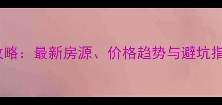 图片 交城二手房购房全攻略：最新房源、价格趋势与避坑指南（附真实案例）2