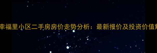 图片 亳州幸福里小区二手房房价走势分析：最新报价及投资价值解读1