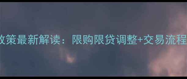 图片 佛山二手房买卖政策最新解读：限购限贷调整+交易流程全+税费计算指南