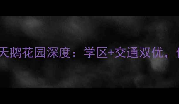 图片 佛山二手房必看！白天鹅花园深度：学区+交通双优，价格走势及购房攻略2
