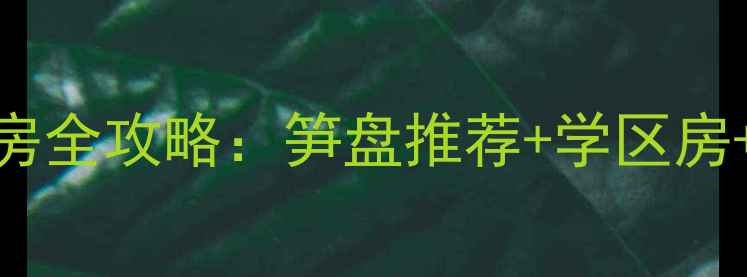 图片 佛山地铁沿线二手房全攻略：笋盘推荐+学区房+投资自住指南🚇💰