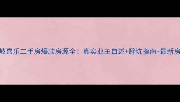 图片 佛山黄岐嘉乐二手房爆款房源全！真实业主自述+避坑指南+最新房价趋势