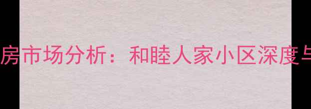图片 佳木斯二手房市场分析：和睦人家小区深度与购房攻略2