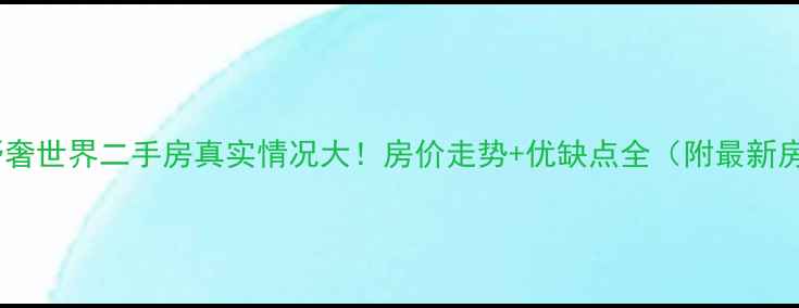 图片 保亭野奢世界二手房真实情况大！房价走势+优缺点全（附最新房源）2
