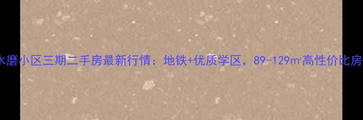 图片 保利双水磨小区三期二手房最新行情：地铁+优质学区，89-129㎡高性价比房源解读1