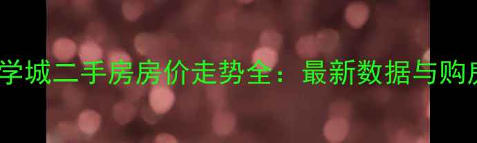 图片 保定大学城二手房房价走势全：最新数据与购房指南1