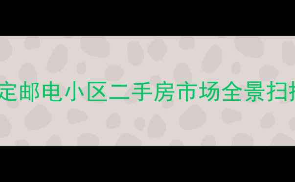 图片 保定邮电小区二手房市场全景扫描1
