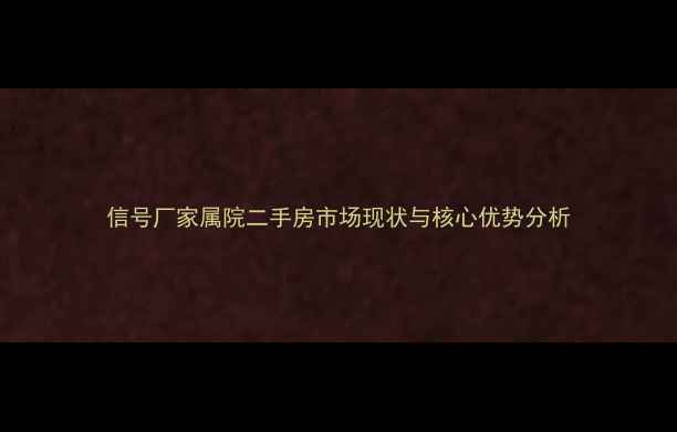 图片 信号厂家属院二手房市场现状与核心优势分析