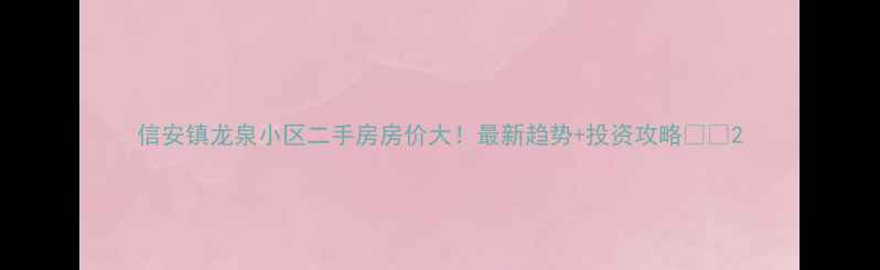 图片 信安镇龙泉小区二手房房价大！最新趋势+投资攻略🏠💰2