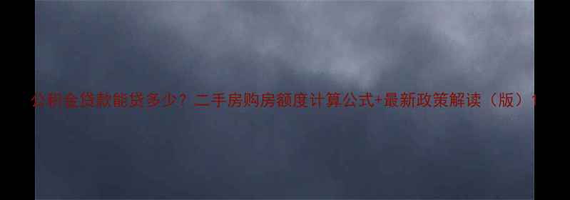 图片 公积金贷款能贷多少？二手房购房额度计算公式+最新政策解读（版）1