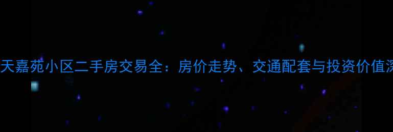 图片 六安市春天嘉苑小区二手房交易全：房价走势、交通配套与投资价值深度调查2