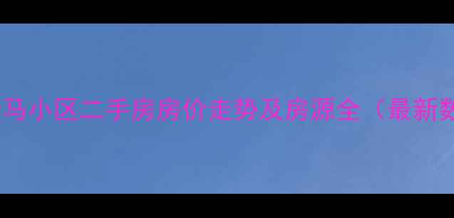 图片 六安金马小区二手房房价走势及房源全（最新数据）1