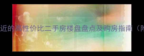 图片 其在自如寓附近的高性价比二手房楼盘盘点及购房指南（附最新房价）2