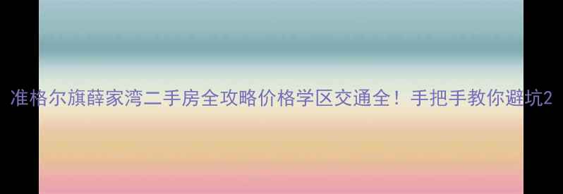 图片 准格尔旗薛家湾二手房全攻略价格学区交通全！手把手教你避坑2