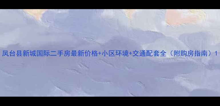 图片 凤台县新城国际二手房最新价格+小区环境+交通配套全（附购房指南）1