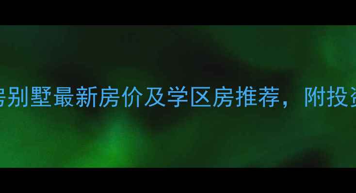 图片 凤河孔雀城二手房别墅最新房价及学区房推荐，附投资指南与周边配套