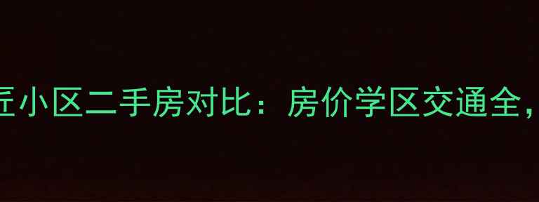图片 凤鸣小区到孟匠小区二手房对比：房价学区交通全，附最新房价表