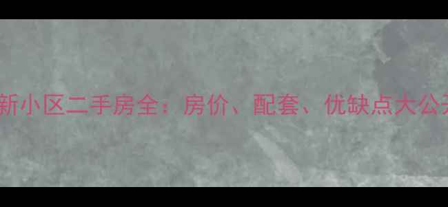 图片 勉县新小区二手房全：房价、配套、优缺点大公开！2