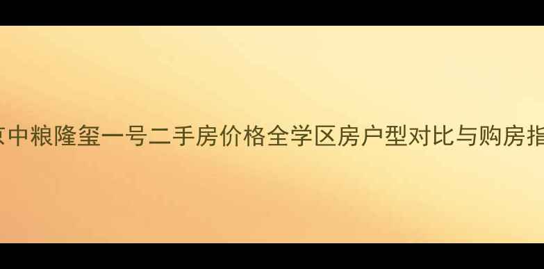 图片 北京中粮隆玺一号二手房价格全学区房户型对比与购房指南1