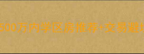 图片 北京二手房交易全攻略总价500万内学区房推荐+交易避坑指南（附链家最新房源）1